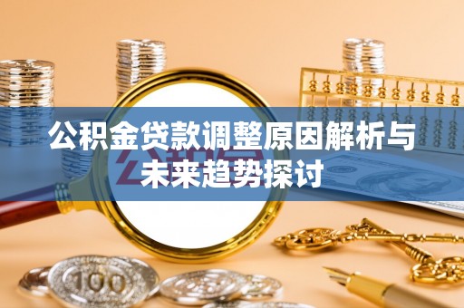 牟定公积金贷款调整原因解析与未来趋势探讨