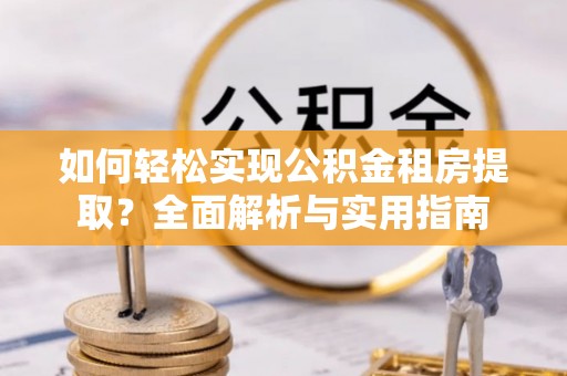 牟定如何轻松实现公积金租房提取？全面解析与实用指南