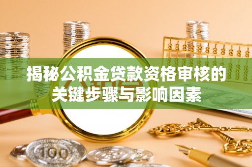 牟定揭秘公积金贷款资格审核的关键步骤与影响因素