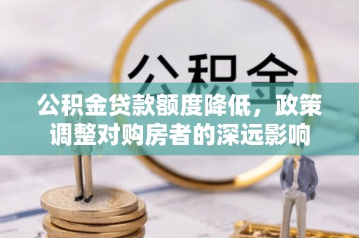 牟定公积金贷款额度降低，政策调整对购房者的深远影响