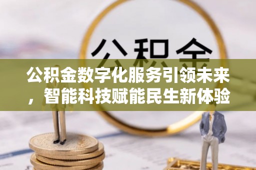 牟定公积金数字化服务引领未来，智能科技赋能民生新体验