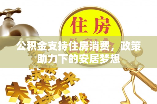 牟定公积金支持住房消费，政策助力下的安居梦想