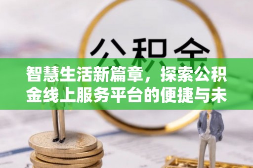 牟定智慧生活新篇章，探索公积金线上服务平台的便捷与未来