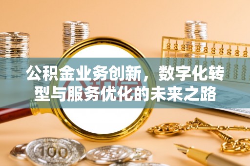 牟定公积金业务创新，数字化转型与服务优化的未来之路