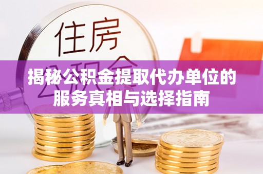 牟定揭秘公积金提取代办单位的服务真相与选择指南