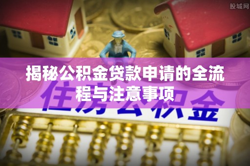 牟定揭秘公积金贷款申请的全流程与注意事项