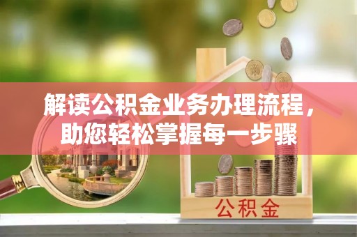 牟定解读公积金业务办理流程，助您轻松掌握每一步骤