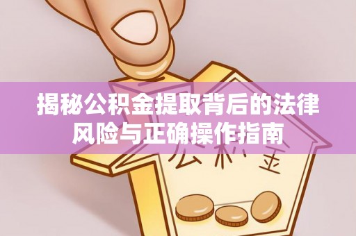 牟定揭秘公积金提取背后的法律风险与正确操作指南