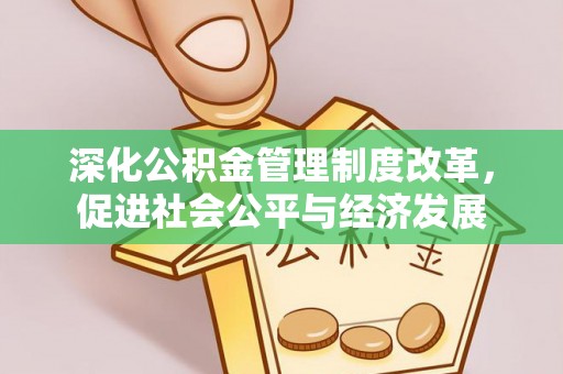 牟定深化公积金管理制度改革，促进社会公平与经济发展