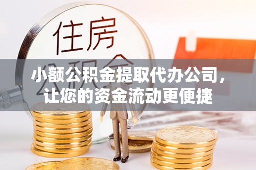 牟定小额公积金提取代办公司，让您的资金流动更便捷