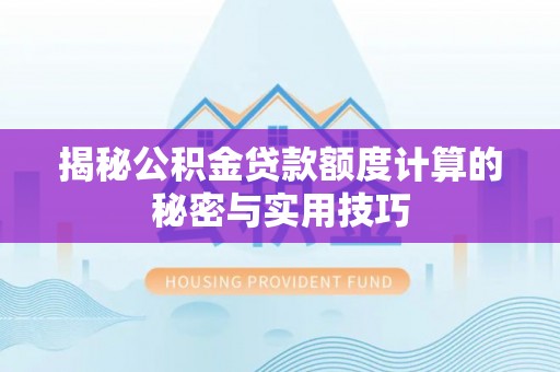 牟定揭秘公积金贷款额度计算的秘密与实用技巧