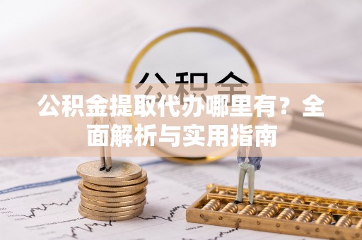 牟定公积金提取代办哪里有？全面解析与实用指南