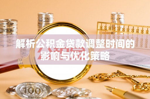 牟定解析公积金贷款调整时间的影响与优化策略