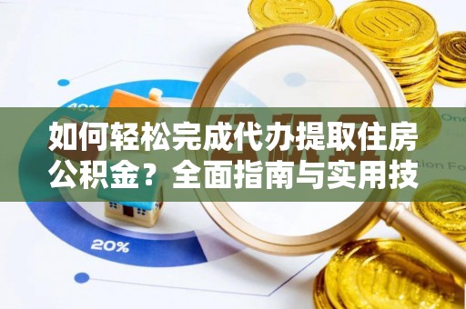 牟定如何轻松完成代办提取住房公积金？全面指南与实用技巧