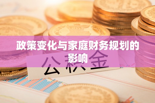 牟定政策变化与家庭财务规划的影响
