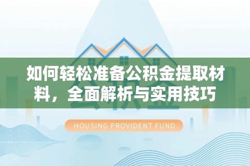 牟定如何轻松准备公积金提取材料，全面解析与实用技巧