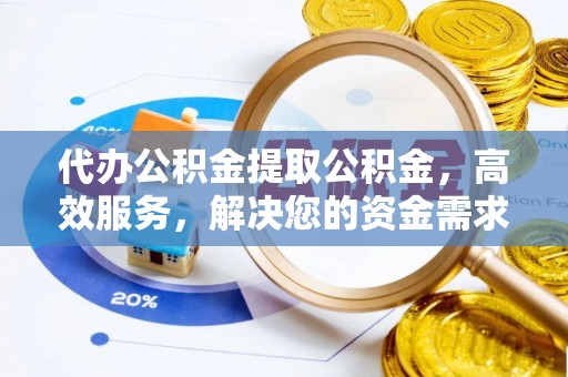 牟定代办公积金提取公积金，高效服务，解决您的资金需求