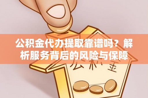 牟定公积金代办提取靠谱吗？解析服务背后的风险与保障