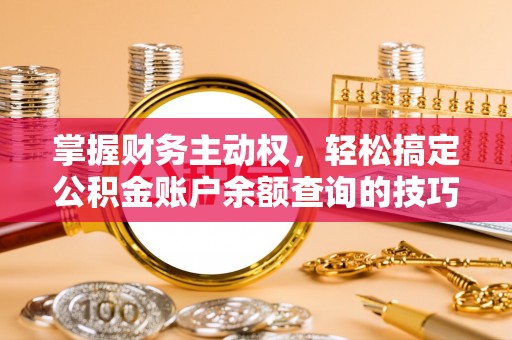 牟定掌握财务主动权，轻松搞定公积金账户余额查询的技巧与方法