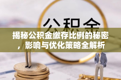 牟定揭秘公积金缴存比例的秘密，影响与优化策略全解析