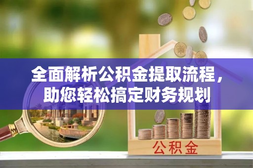 牟定全面解析公积金提取流程，助您轻松搞定财务规划