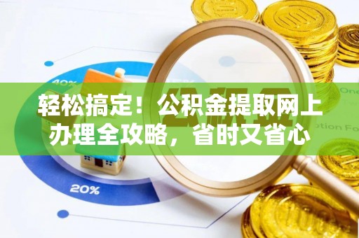 牟定轻松搞定！公积金提取网上办理全攻略，省时又省心