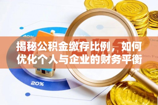 牟定揭秘公积金缴存比例，如何优化个人与企业的财务平衡