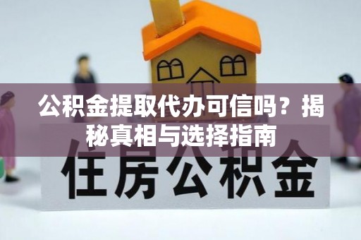 牟定公积金提取代办可信吗？揭秘真相与选择指南