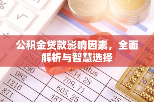 牟定公积金贷款影响因素，全面解析与智慧选择