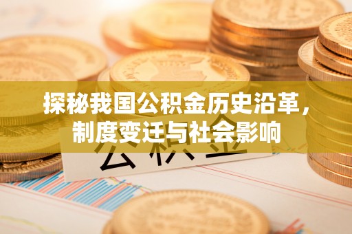 牟定探秘我国公积金历史沿革，制度变迁与社会影响