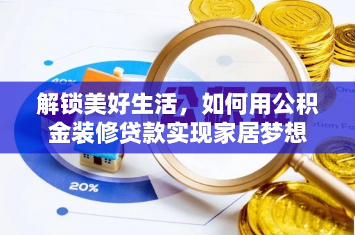 牟定解锁美好生活，如何用公积金装修贷款实现家居梦想