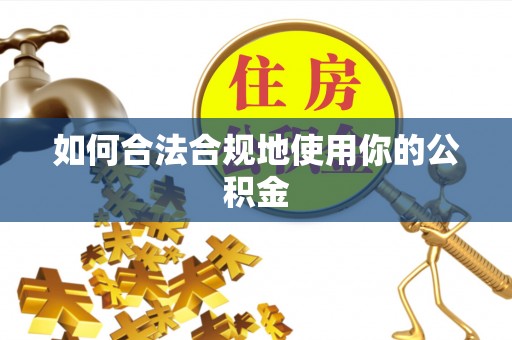 牟定如何合法合规地使用你的公积金
