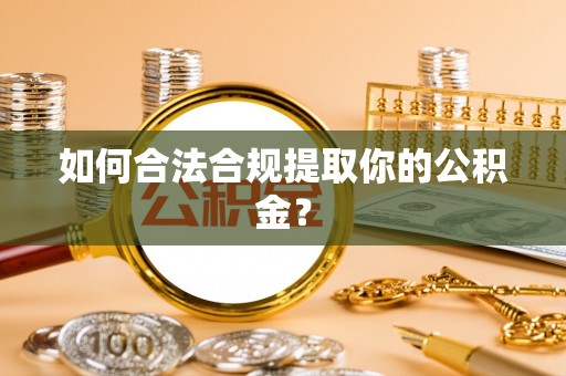 牟定如何合法合规提取你的公积金？